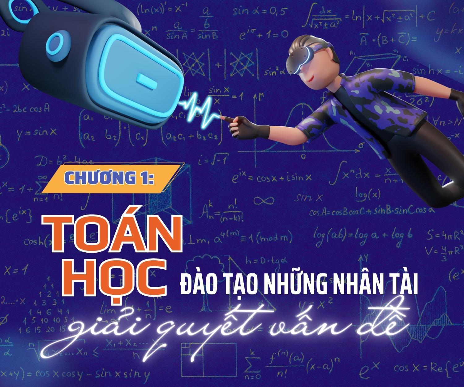 [Megastory] Toán học giúp Việt Nam bắt kịp xu thế thời đại - AI: Chương 1 - Toán học đào tạo những nhân tài giải quyết vấn đề