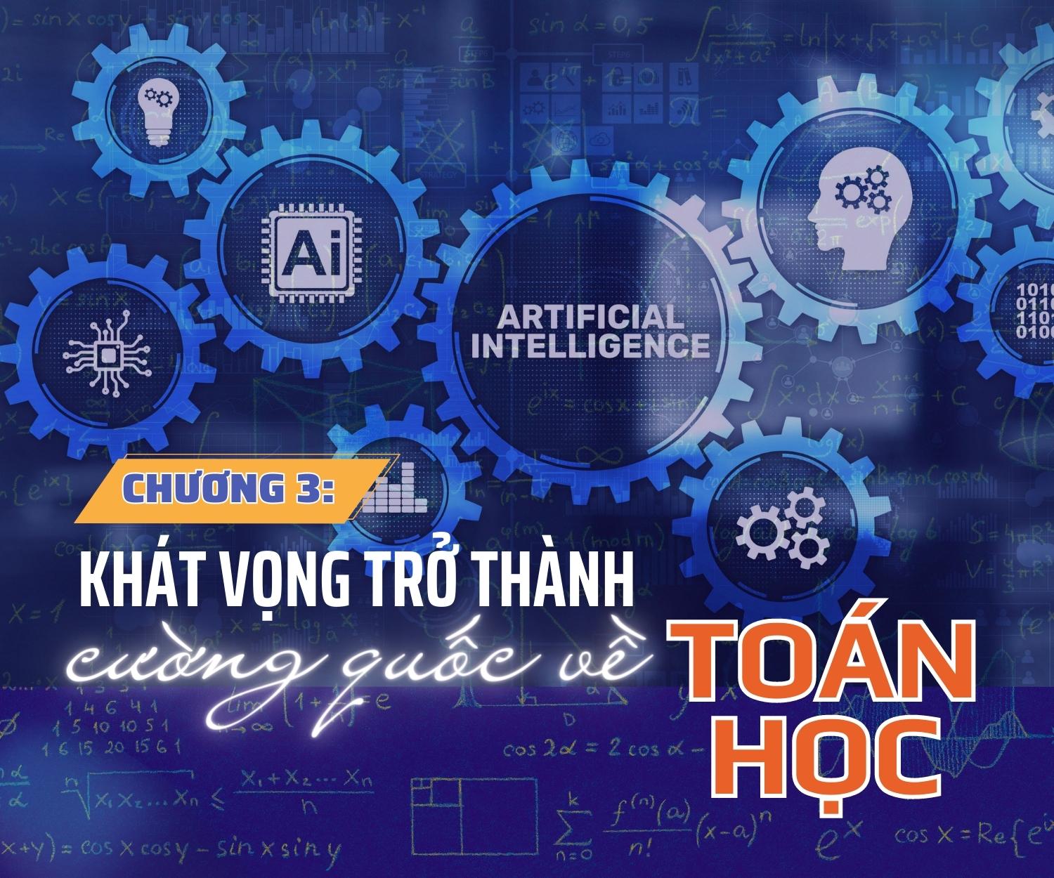 [Megastory] Toán học giúp Việt Nam bắt kịp xu thế thời đại - AI: Chương 3 - Khát vọng trở thành cường quốc về toán học