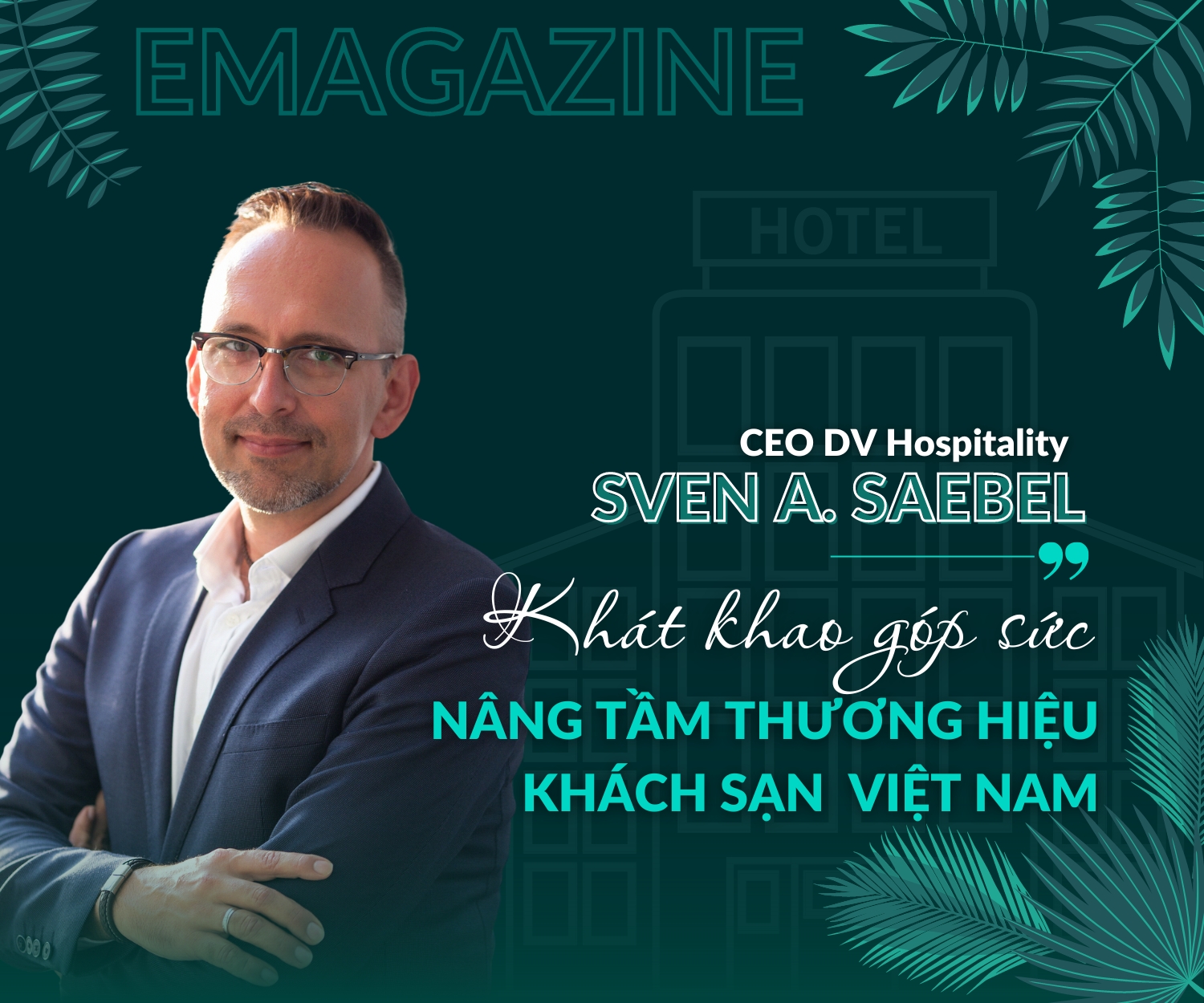 Doanh nhân Sven A. Saebel, CEO DV Hospitality: Khát khao góp sức nâng tầm thương hiệu khách sạn Việt Nam