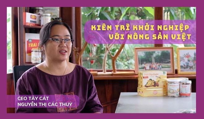 Nguyễn Thị Các Thuỷ, CEO Tây Cát: Kiên trì khởi nghiệp với nông sản Việt