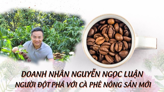 Doanh nhân Nguyễn Ngọc Luận: Người đột phá với cà phê nông sản mới