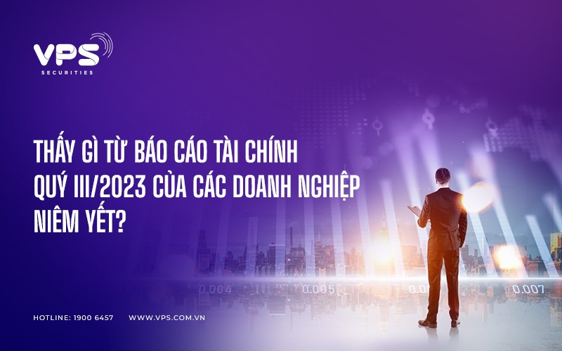 Thấy gì từ báo cáo tài chính quý III/2023 của các doanh nghiệp niêm yết?